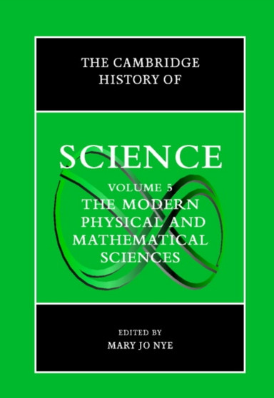 The Cambridge History of Science: Volume 5, The Modern Physical and Mathematical Sciences by Mary Jo Nye - Hardback