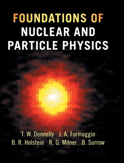Foundations of Nuclear and Particle Physics by T.William Donnelly - Hardback