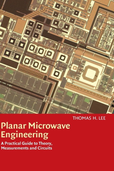 Planar Microwave Engineering : A Practical Guide to Theory, Measurement, and Circuits by Thomas H. Lee - Hardback