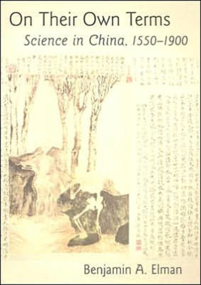On Their Own Terms : Science in China, 1550-1900 by Benjamin A. ELMAN - Hardback
