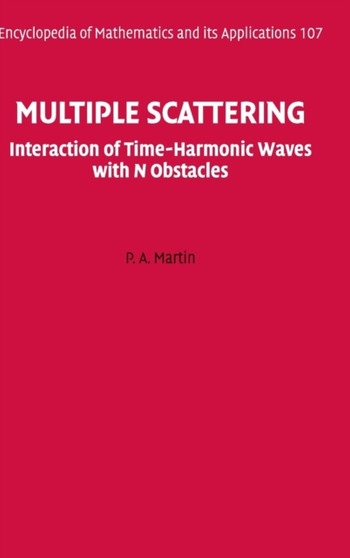 Multiple Scattering : Interaction of Time-Harmonic Waves with N Obstacles by P.A. Martin - Hardback