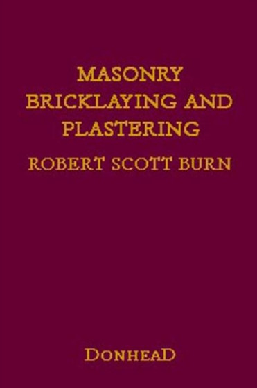 Masonry, Bricklaying and Plastering by Robert Scott Burn - Hardback