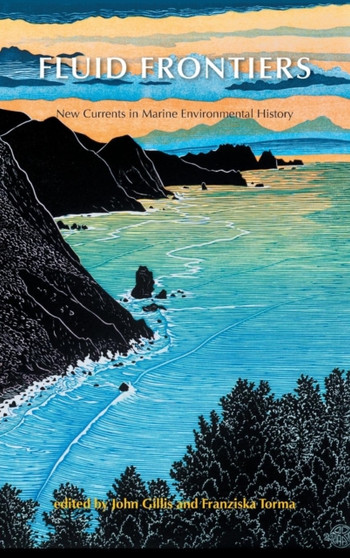 Fluid Frontiers : New Currents in Marine Environmental History by John Gillis - Hardback