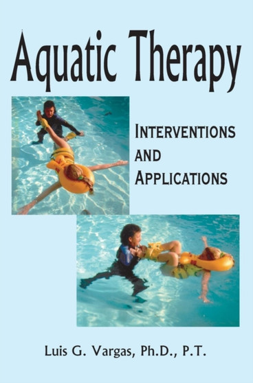Aquatic Therapy : Interventions and Applications by Luis G Vargas - Hardback