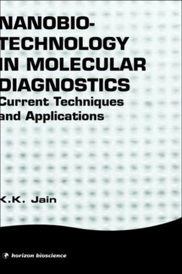 Nanobiotechnology in Molecular Diagnostics : Current Techniques and Applications by K.K. Jain - Hardback