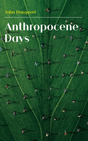 Anthropocene Days by John Dargavel - Hardback Anthropocene Days by John Dargavel - Hardback