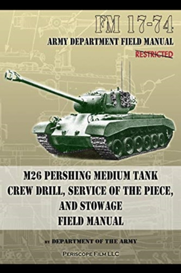 FM 17-74 M26 Pershing Medium Tank Crew Drill, Service of the Piece and Stowage : Field Manual by Department Of the Army - Paperback