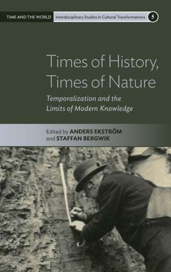 Times of History, Times of Nature : Temporalization and the Limits of Modern Knowledge by Anders Ekstrom - Hardback