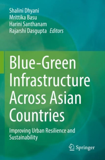 Blue-Green Infrastructure Across Asian Countries : Improving Urban Resilience and Sustainability by Shalini Dhyani - Paperback