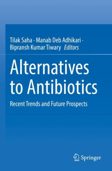 Alternatives to Antibiotics : Recent Trends and Future Prospects by Tilak Saha - Paperback