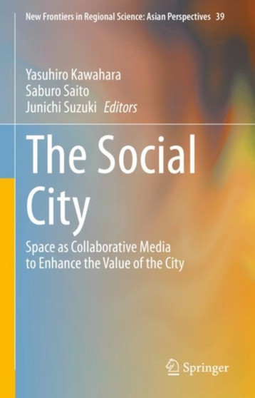 The Social City : Space as Collaborative Media to Enhance the Value of the City : 39 by Yasuhiro Kawahara - Hardback