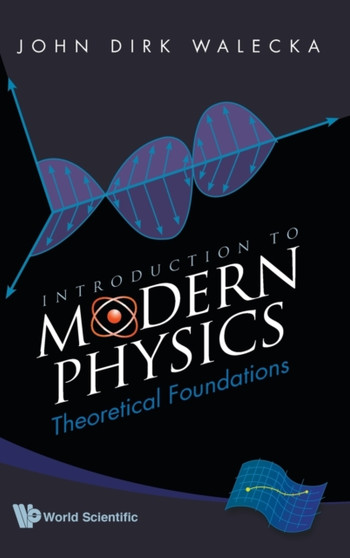 Introduction To Modern Physics: Theoretical Foundations by John Dirk Walecka - Hardback