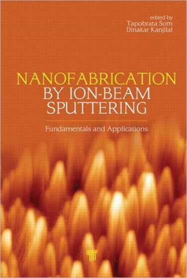 Nanofabrication by Ion-Beam Sputtering : Fundamentals and Applications by Tapobrata Som - Hardback