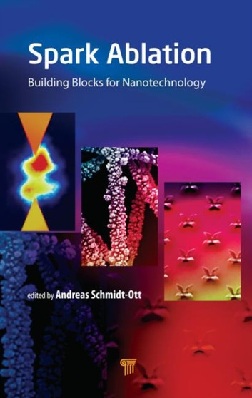Spark Ablation : Building Blocks for Nanotechnology by Andreas Schmidt-Ott - Hardback