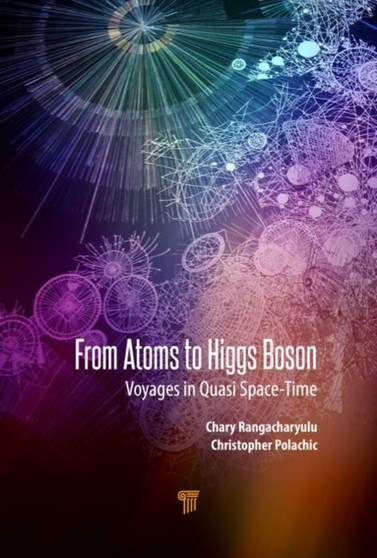 From Atoms to Higgs Bosons : Voyages in Quasi-Spacetime by Chary Rangacharyulu - Hardback