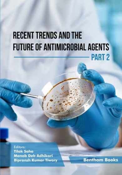 Recent Trends and The Future of Antimicrobial Agents - Part 2 by Tilak Saha - Paperback