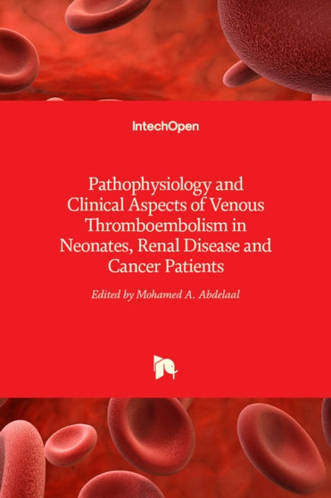 Pathophysiology and Clinical Aspects of Venous Thromboembolism in Neonates, Renal Disease and Cancer Patients by Mohamed A. Abdelaal - Hardback