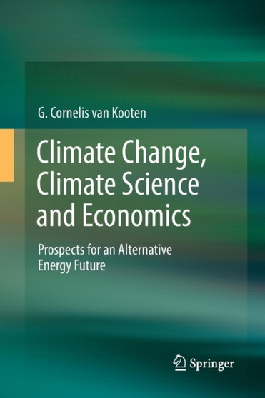 Climate Change, Climate Science and Economics : Prospects for an Alternative Energy Future by G.Cornelis van Kooten - Paperback