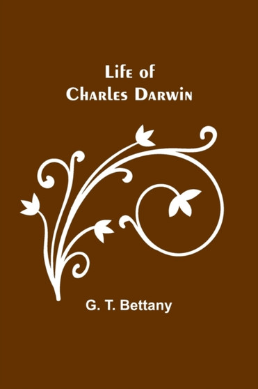 Life of Charles Darwin by G T Bettany - Paperback