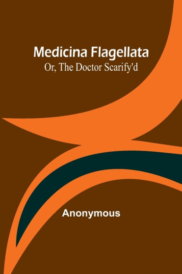 Medicina Flagellata; Or, The Doctor Scarify'd by Anonymous - Paperback