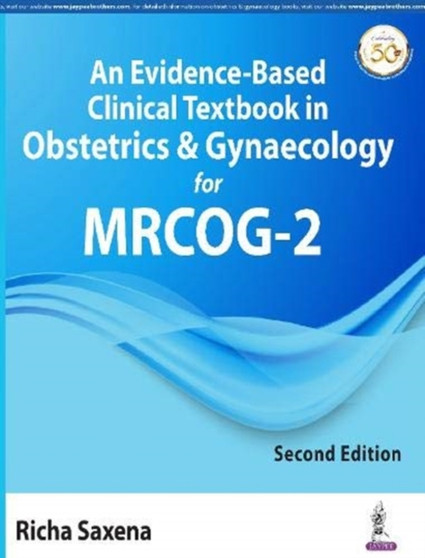 An Evidence-Based Clinical Textbook in Obstetrics & Gynaecology for MRCOG-2 by Richa Saxena - Paperback