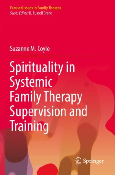 Spirituality in Systemic Family Therapy Supervision and Training by Suzanne M. Coyle - Paperback