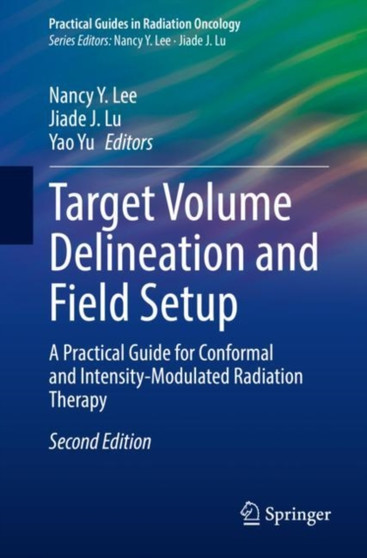 Target Volume Delineation and Field Setup : A Practical Guide for Conformal and Intensity-Modulated Radiation Therapy by Nancy Y. Lee - Paperback