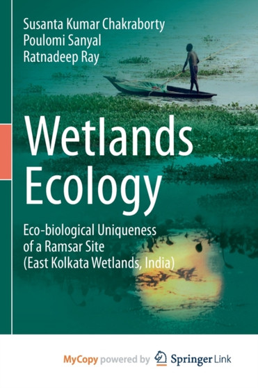 Wetlands Ecology : Eco-biological uniqueness of a Ramsar site (East Kolkata Wetlands, India) by Chakraborty Susanta Kumar Chakraborty - Paperback