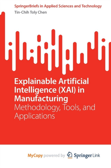 Explainable Artificial Intelligence (XAI) in Manufacturing : Methodology, Tools, and Applications by Chen Tin-Chih Toly Chen - Paperback