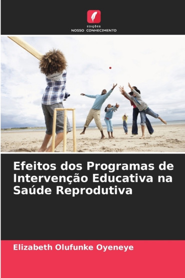Efeitos dos Programas de Intervencao Educativa na Saude Reprodutiva by Elizabeth Olufunke Oyeneye - Paperback