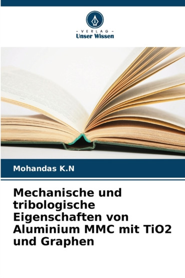 Mechanische und tribologische Eigenschaften von Aluminium MMC mit TiO2 und Graphen by Mohandas K N - Paperback