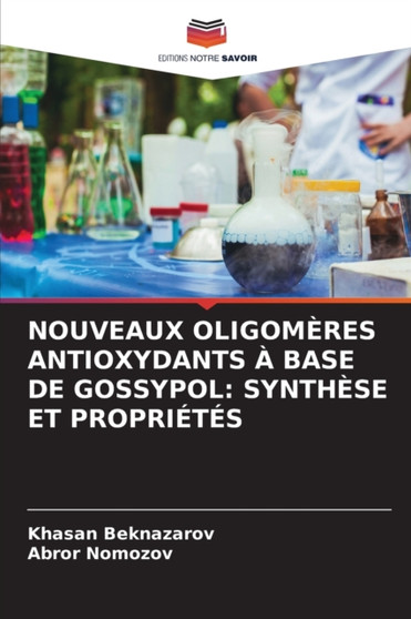 Nouveaux Oligomeres Antioxydants A Base de Gossypol : Synthese Et Proprietes by Khasan Beknazarov - Paperback