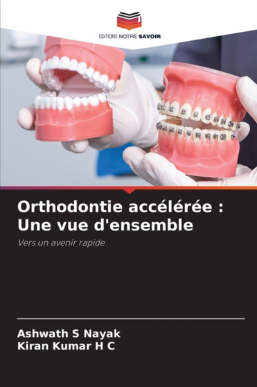 Orthodontie acceleree : Une vue d'ensemble by Ashwath S Nayak - Paperback