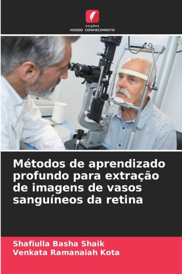 Metodos de aprendizado profundo para extracao de imagens de vasos sanguineos da retina by Shafiulla Basha Shaik - Paperback