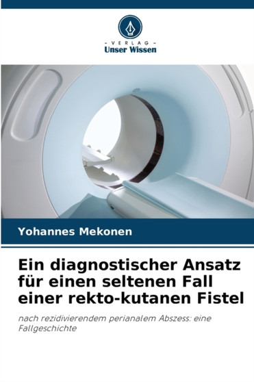 Ein diagnostischer Ansatz fur einen seltenen Fall einer rekto-kutanen Fistel by Yohannes Mekonen - Paperback