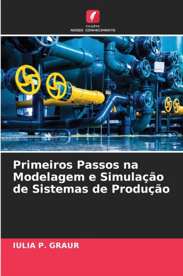 Primeiros Passos na Modelagem e Simulacao de Sistemas de Producao by Iulia P Graur - Paperback