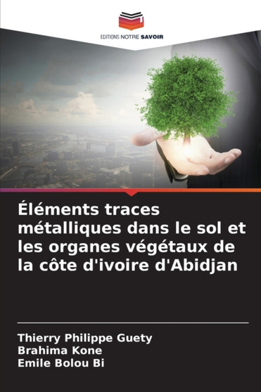 Elements traces metalliques dans le sol et les organes vegetaux de la cote d'ivoire d'Abidjan by Thierry Philippe Guety - Paperback
