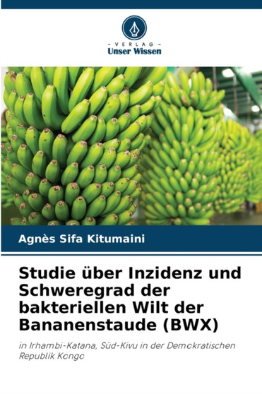 Studie uber Inzidenz und Schweregrad der bakteriellen Wilt der Bananenstaude (BWX) by Agnes Sifa Kitumaini - Paperback
