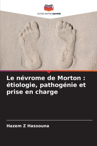 Le nevrome de Morton : etiologie, pathogenie et prise en charge by Hazem Z Hassouna - Paperback