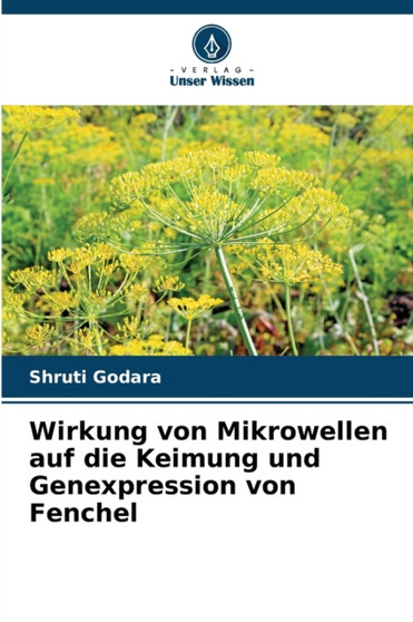Wirkung von Mikrowellen auf die Keimung und Genexpression von Fenchel by Shruti Godara - Paperback
