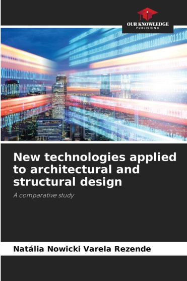 New technologies applied to architectural and structural design by Natalia Nowicki Varela Rezende - Paperback