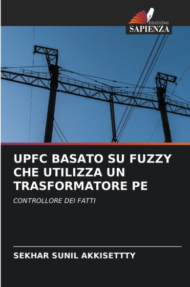 Upfc Basato Su Fuzzy Che Utilizza Un Trasformatore Pe by Sekhar Sunil Akkisettty - Paperback