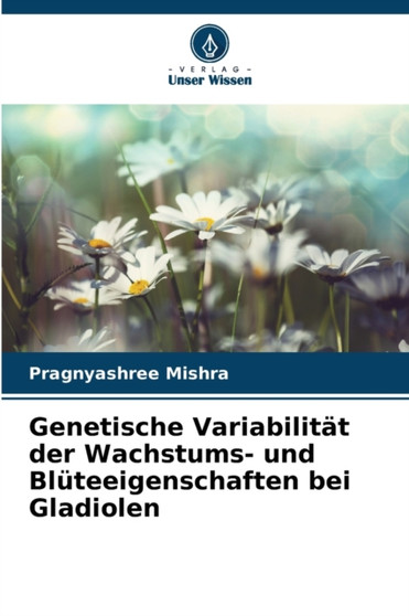 Genetische Variabilitat der Wachstums- und Bluteeigenschaften bei Gladiolen by Pragnyashree Mishra - Paperback