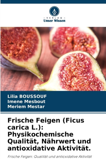 Frische Feigen (Ficus carica L.) : Physikochemische Qualitat, Nahrwert und antioxidative Aktivitat. by Lilia Boussouf - Paperback