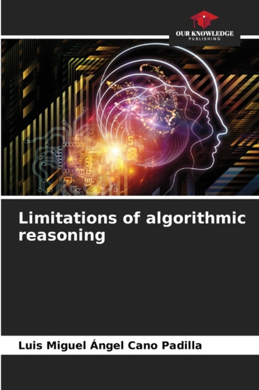 Limitations of algorithmic reasoning by Luis Miguel Angel Cano Padilla - Paperback
