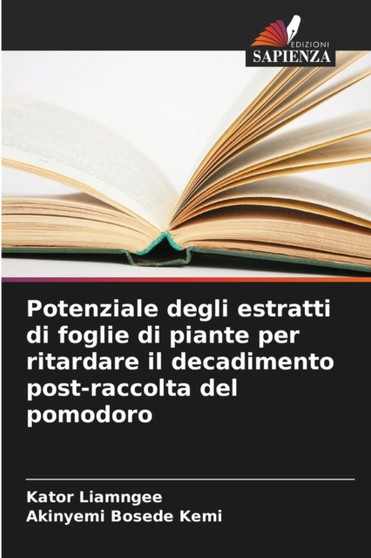 Potenziale degli estratti di foglie di piante per ritardare il decadimento post-raccolta del pomodoro by Kator Liamngee - Paperback
