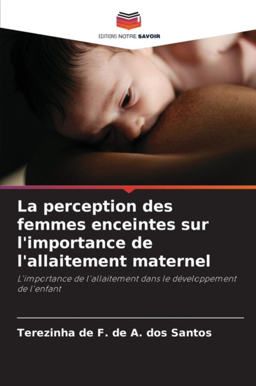 La perception des femmes enceintes sur l'importance de l'allaitement maternel by Terezinha de F de a Dos Santos - Paperback