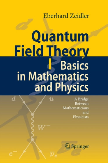 Quantum Field Theory I: Basics in Mathematics and Physics : A Bridge between Mathematicians and Physicists by Eberhard Zeidler - Paperback