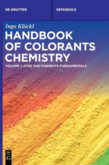 Handbook of Colorants Chemistry : Dyes and Pigments Fundamentals by Ingo Kloeckl - Hardback