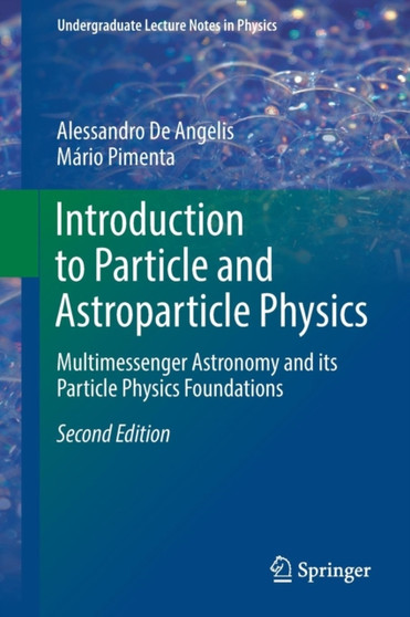 Introduction to Particle and Astroparticle Physics : Multimessenger Astronomy and its Particle Physics Foundations by Alessandro De Angelis - Paperback